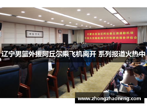 辽宁男篮外援阿丘尔乘飞机离开 系列报道火热中